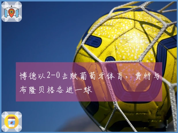 博德以2-0击败葡萄牙体育，费特与布隆贝格各进一球