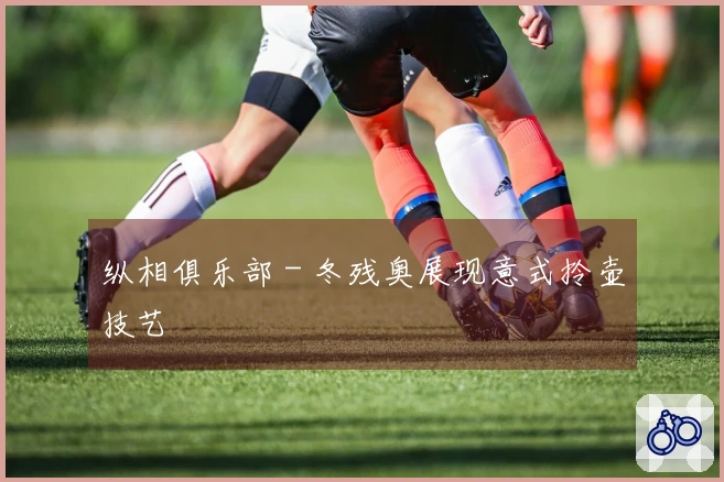 纵相俱乐部 - 冬残奥展现意式拎壶技艺