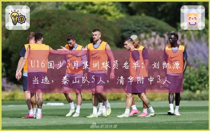 U16国少3月集训球员名单：刘凯源当选，泰山队5人，清华附中3人