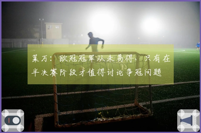 莱万：欧冠冠军从未易得，只有在半决赛阶段才值得讨论争冠问题