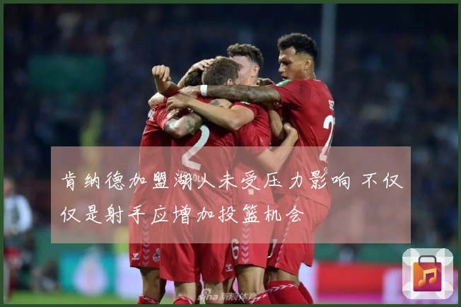 肯纳德加盟湖人未受压力影响 不仅仅是射手应增加投篮机会